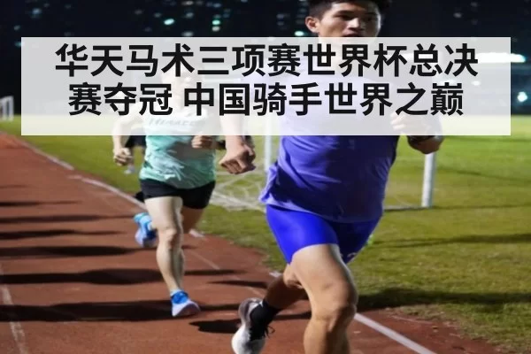 华天马术三项赛世界杯总决赛夺冠 中国骑手世界之巅