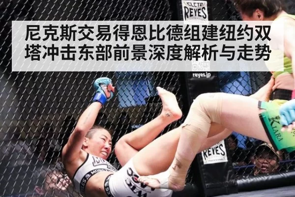 尼克斯交易得恩比德组建纽约双塔冲击东部前景深度解析与走势
